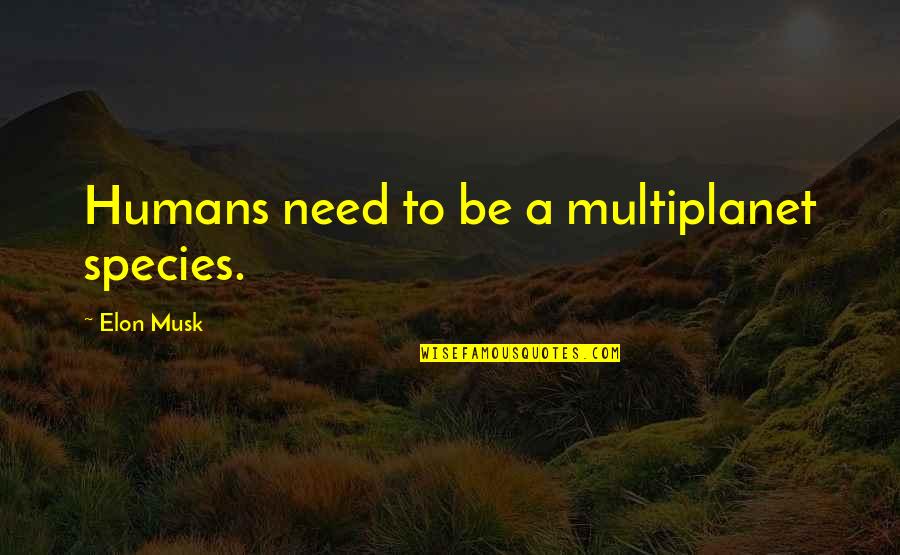 Chet Ripley Quotes By Elon Musk: Humans need to be a multiplanet species.
