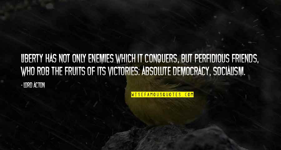 Chet Ripley Quotes By Lord Acton: Liberty has not only enemies which it conquers,