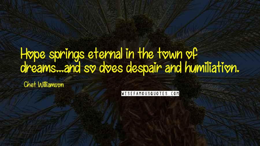 Chet Williamson quotes: Hope springs eternal in the town of dreams...and so does despair and humiliation.
