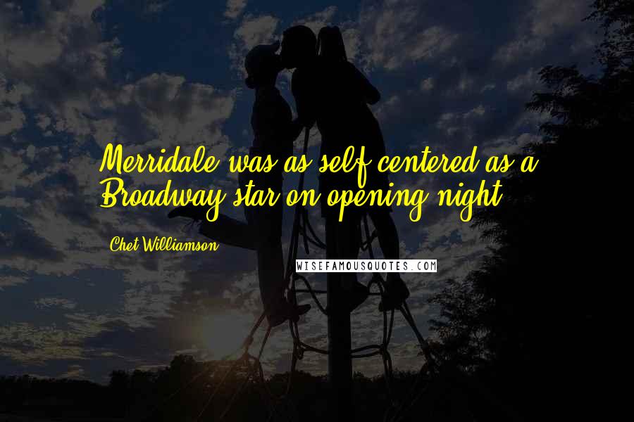 Chet Williamson quotes: Merridale was as self-centered as a Broadway star on opening night.