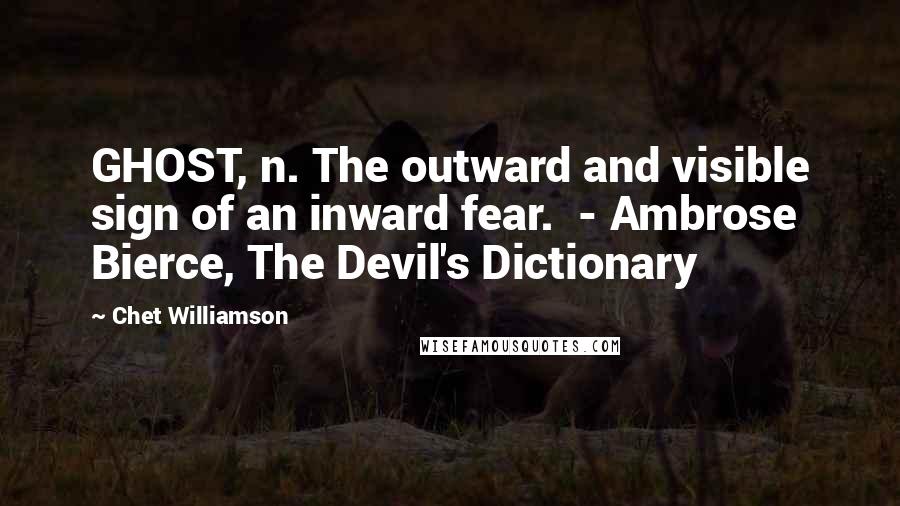 Chet Williamson quotes: GHOST, n. The outward and visible sign of an inward fear. - Ambrose Bierce, The Devil's Dictionary