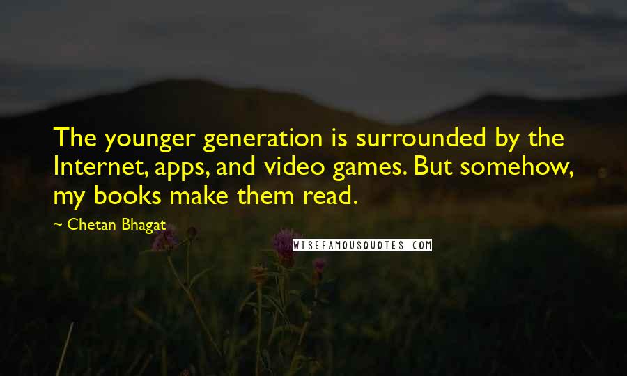 Chetan Bhagat quotes: The younger generation is surrounded by the Internet, apps, and video games. But somehow, my books make them read.