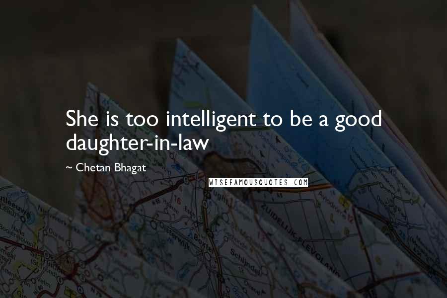 Chetan Bhagat quotes: She is too intelligent to be a good daughter-in-law