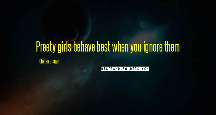 Chetan Bhagat quotes: Preety girls behave best when you ignore them
