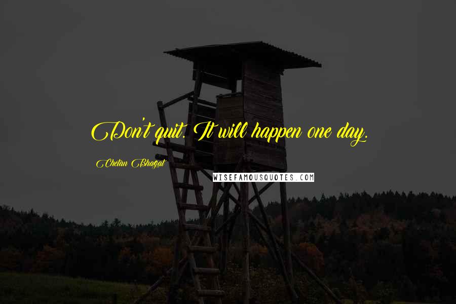 Chetan Bhagat quotes: Don't quit. It will happen one day.
