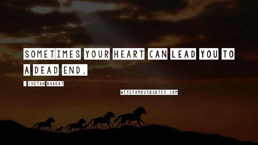 Chetan Bhagat quotes: Sometimes your heart can lead you to a dead end.