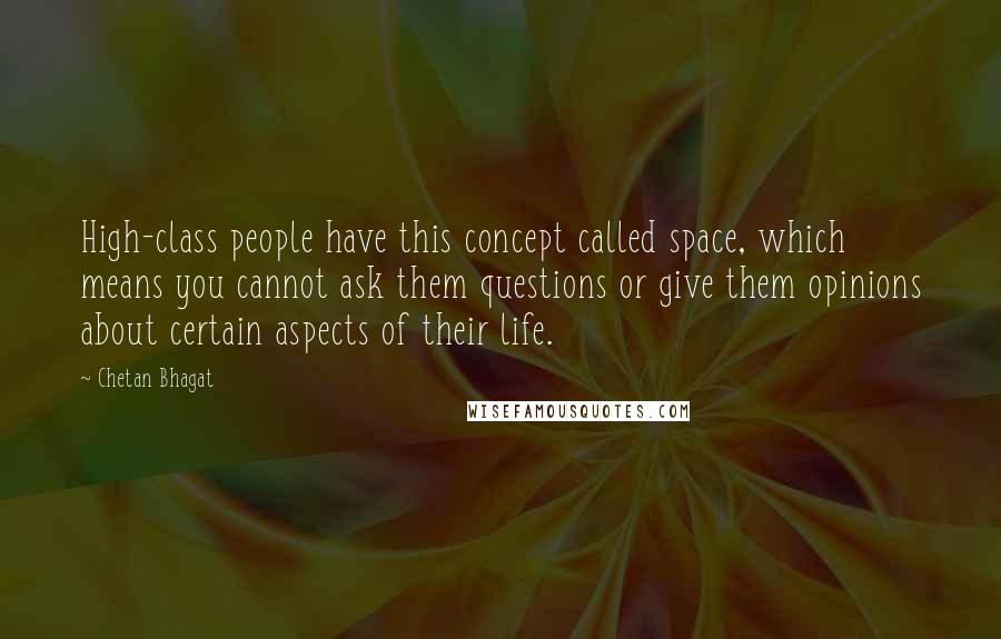 Chetan Bhagat quotes: High-class people have this concept called space, which means you cannot ask them questions or give them opinions about certain aspects of their life.