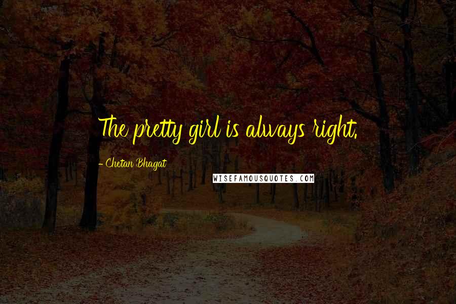 Chetan Bhagat quotes: The pretty girl is always right.