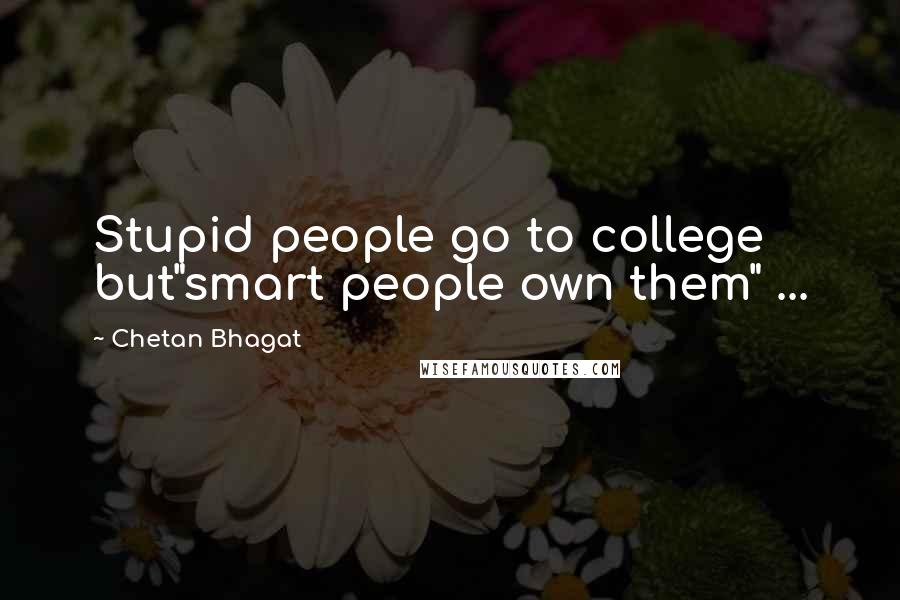 Chetan Bhagat quotes: Stupid people go to college but"smart people own them" ...