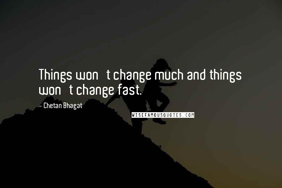 Chetan Bhagat quotes: Things won't change much and things won't change fast.