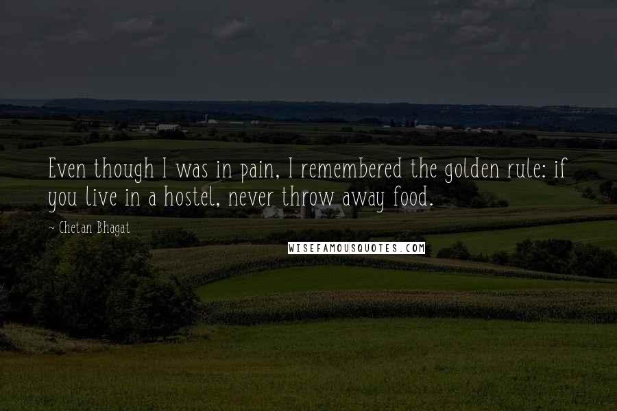 Chetan Bhagat quotes: Even though I was in pain, I remembered the golden rule: if you live in a hostel, never throw away food.