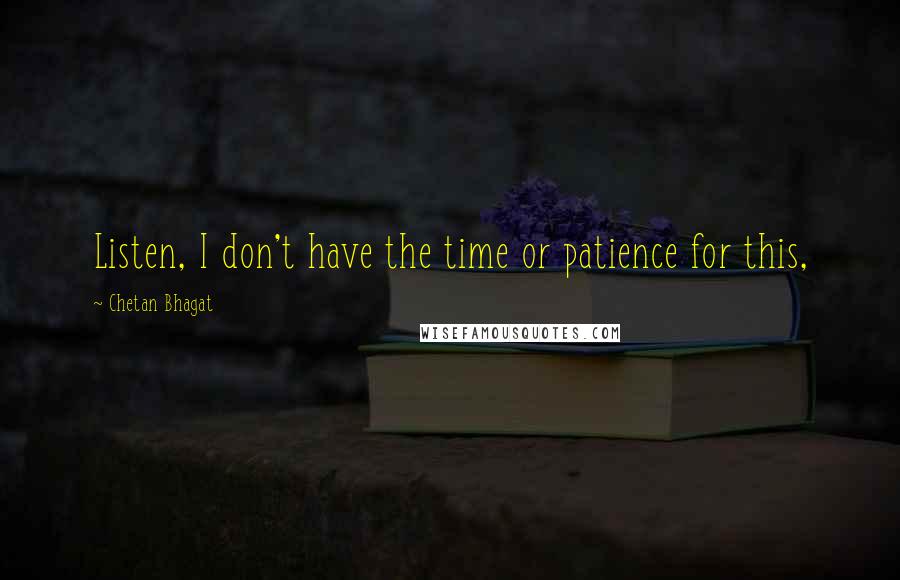 Chetan Bhagat quotes: Listen, I don't have the time or patience for this,