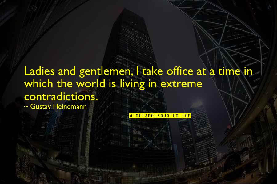 Chetcuti Foundation Quotes By Gustav Heinemann: Ladies and gentlemen, I take office at a Chetcuti Foundation Quotes By Gustav Heinemann: Ladies and gentlemen, I take office at a