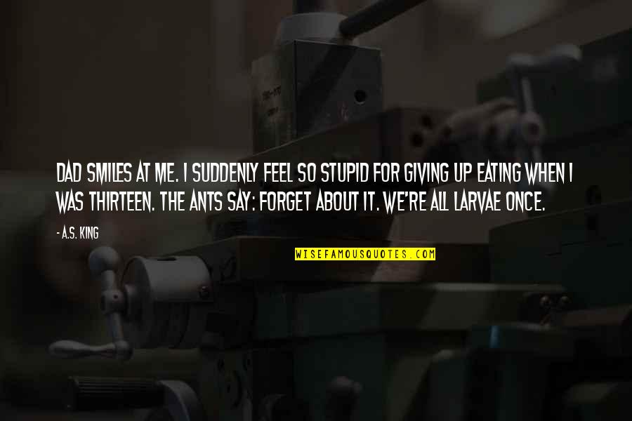 Chetes Cardio Quotes By A.S. King: Dad smiles at me. I suddenly feel so
