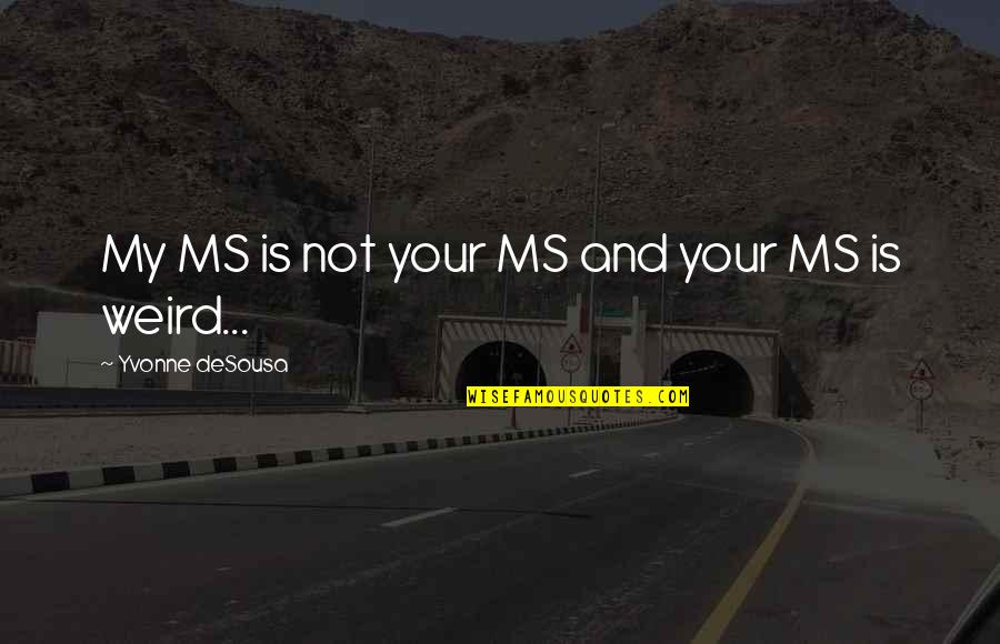 Chetes Cardio Quotes By Yvonne DeSousa: My MS is not your MS and your