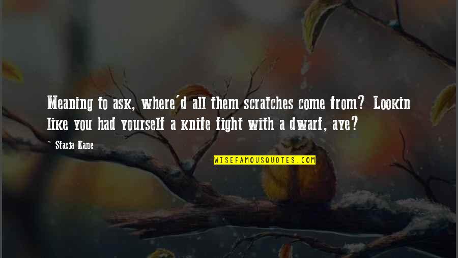 Chetkof Quotes By Stacia Kane: Meaning to ask, where'd all them scratches come Chetkof Quotes By Stacia Kane: Meaning to ask, where'd all them scratches come