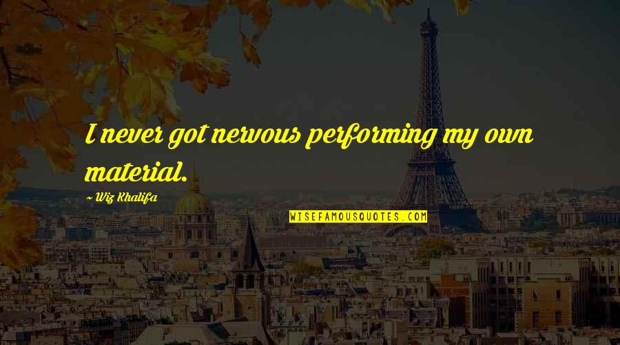 Chetkof Quotes By Wiz Khalifa: I never got nervous performing my own material. Chetkof Quotes By Wiz Khalifa: I never got nervous performing my own material.