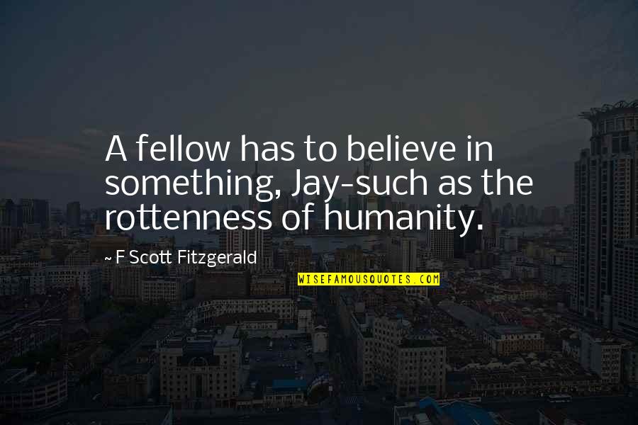 Chetnik Leader Quotes By F Scott Fitzgerald: A fellow has to believe in something, Jay-such