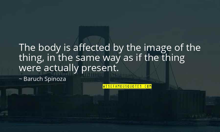 Chetniks Wikipedia Quotes By Baruch Spinoza: The body is affected by the image of Chetniks Wikipedia Quotes By Baruch Spinoza: The body is affected by the image of