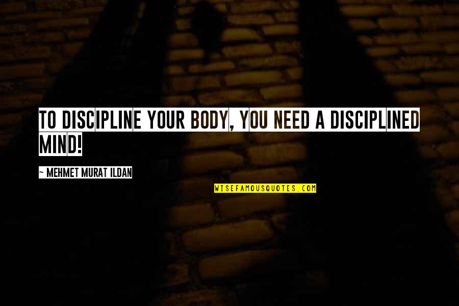 Chetor Delet Quotes By Mehmet Murat Ildan: To discipline your body, you need a disciplined