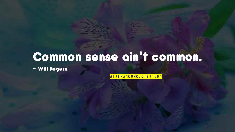 Chetram Moonsammy Quotes By Will Rogers: Common sense ain't common.