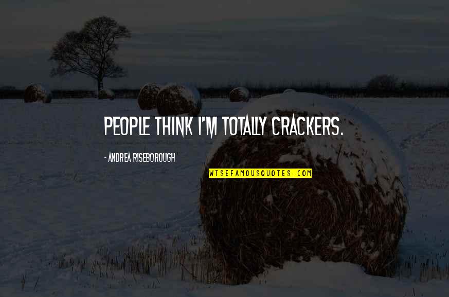 Chetrit Meyer Quotes By Andrea Riseborough: People think I'm totally crackers.