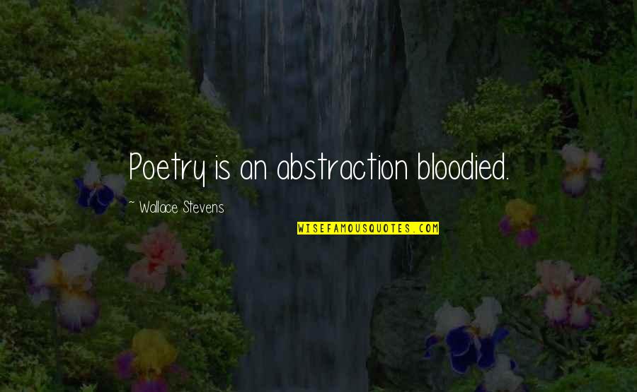 Chetro Kettle Quotes By Wallace Stevens: Poetry is an abstraction bloodied.