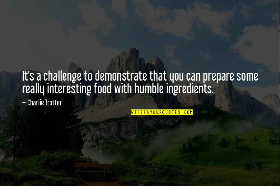 Chetta B Cap Quotes By Charlie Trotter: It's a challenge to demonstrate that you can Chetta B Cap Quotes By Charlie Trotter: It's a challenge to demonstrate that you can