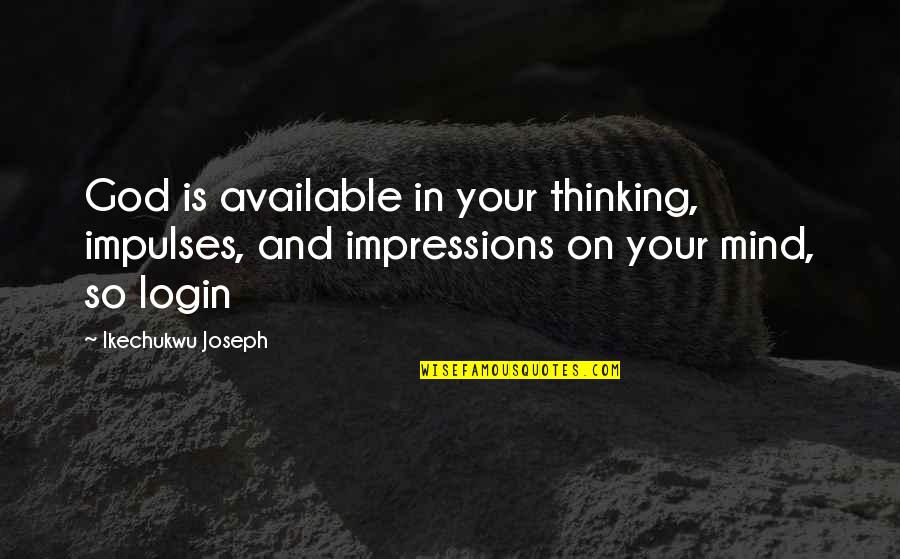 Chetta Bolts Quotes By Ikechukwu Joseph: God is available in your thinking, impulses, and