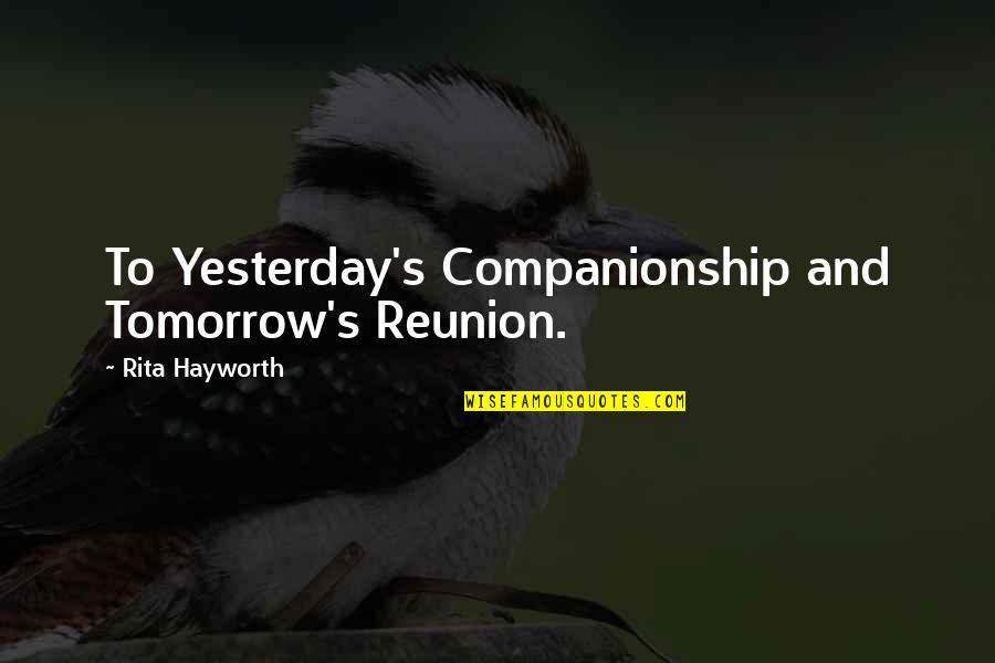 Chetta Bolts Quotes By Rita Hayworth: To Yesterday's Companionship and Tomorrow's Reunion.
