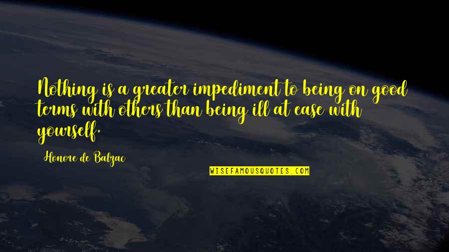 Chette Williams Quotes By Honore De Balzac: Nothing is a greater impediment to being on Chette Williams Quotes By Honore De Balzac: Nothing is a greater impediment to being on
