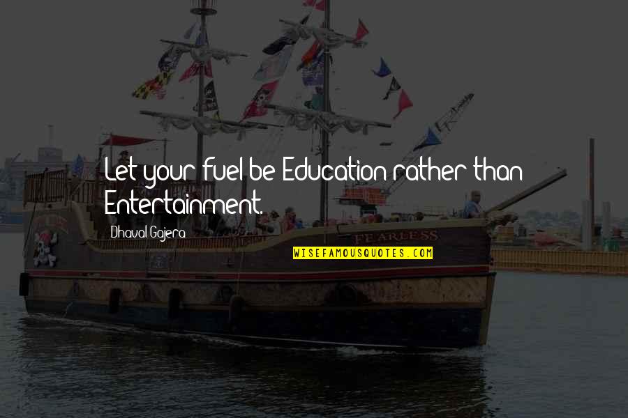 Chetter Quotes By Dhaval Gajera: Let your fuel be Education rather than Entertainment. Chetter Quotes By Dhaval Gajera: Let your fuel be Education rather than Entertainment.