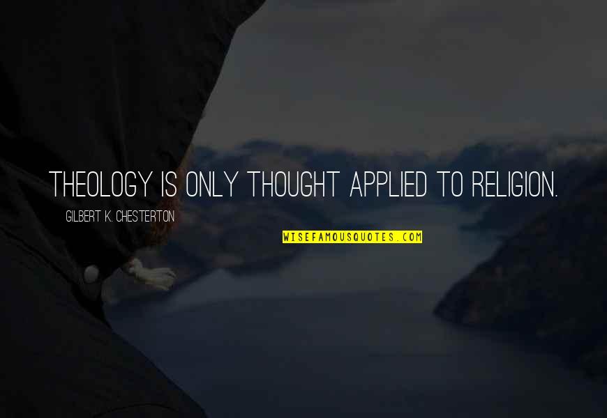 Chetter Quotes By Gilbert K. Chesterton: Theology is only thought applied to religion. Chetter Quotes By Gilbert K. Chesterton: Theology is only thought applied to religion.
