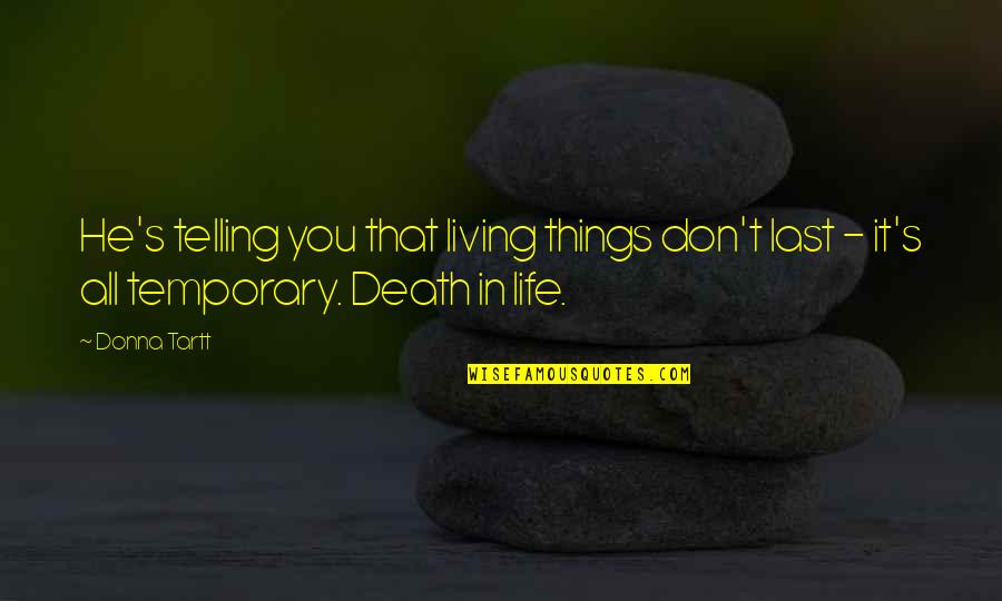 Chettiar Matrimony Quotes By Donna Tartt: He's telling you that living things don't last