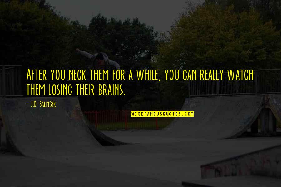 Chettouch Quotes By J.D. Salinger: After you neck them for a while, you