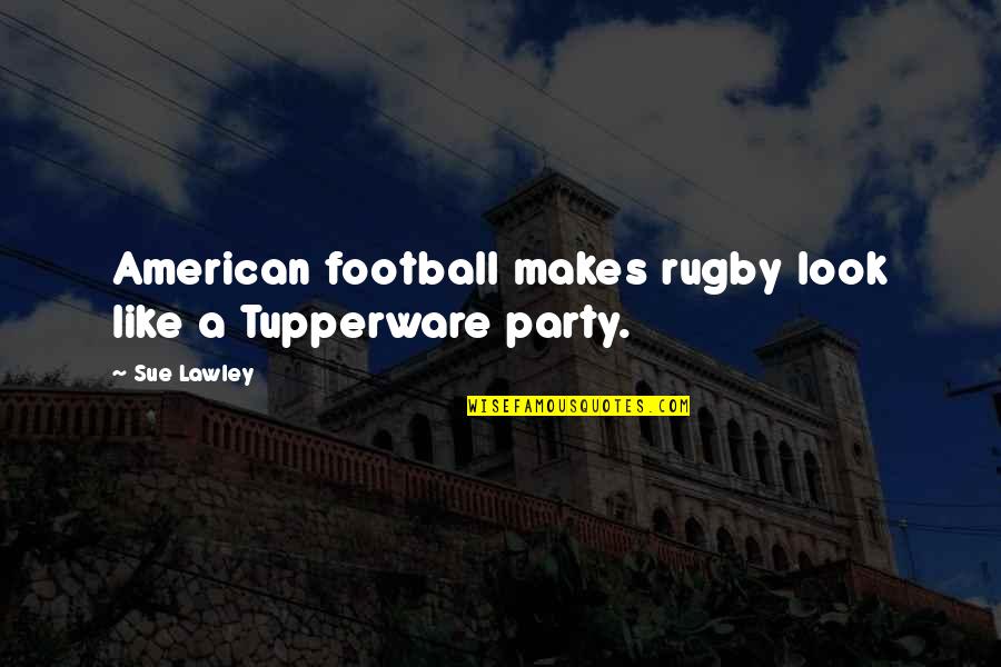 Chettur Sankaran Quotes By Sue Lawley: American football makes rugby look like a Tupperware