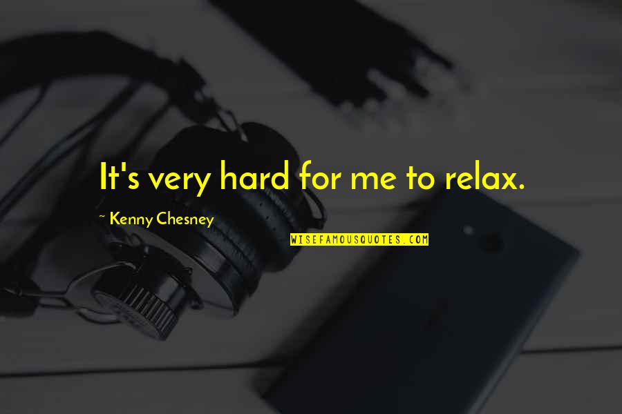 Chetwin Neighborhood Quotes By Kenny Chesney: It's very hard for me to relax. Chetwin Neighborhood Quotes By Kenny Chesney: It's very hard for me to relax.