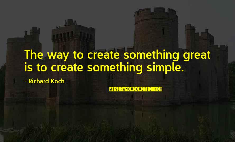 Chetwin Quotes By Richard Koch: The way to create something great is to