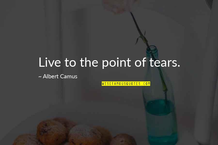 Chetwood Lake Quotes By Albert Camus: Live to the point of tears.
