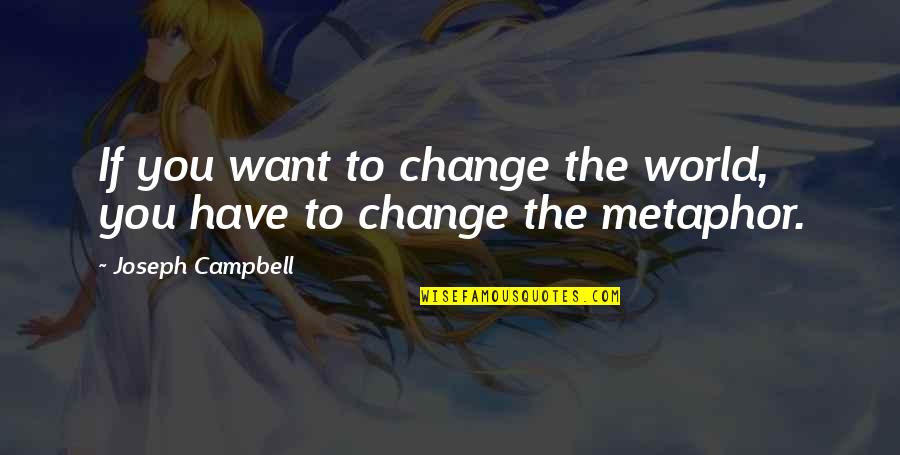 Chetwood Lake Quotes By Joseph Campbell: If you want to change the world, you