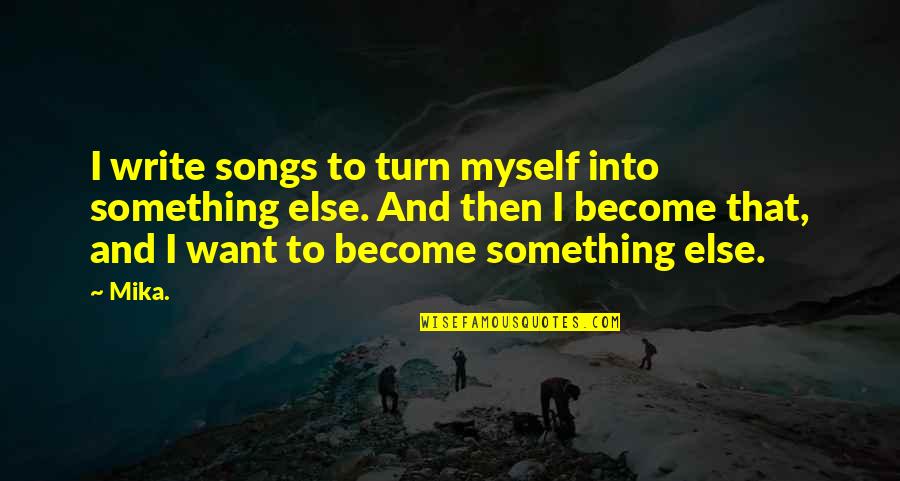 Chetzi Quotes By Mika.: I write songs to turn myself into something