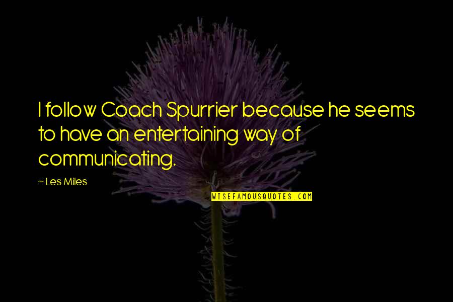 Chetzu Quotes By Les Miles: I follow Coach Spurrier because he seems to