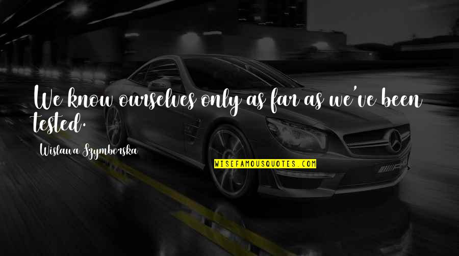 Cheuk Wan Chi Quotes By Wislawa Szymborska: We know ourselves only as far as we've Cheuk Wan Chi Quotes By Wislawa Szymborska: We know ourselves only as far as we've