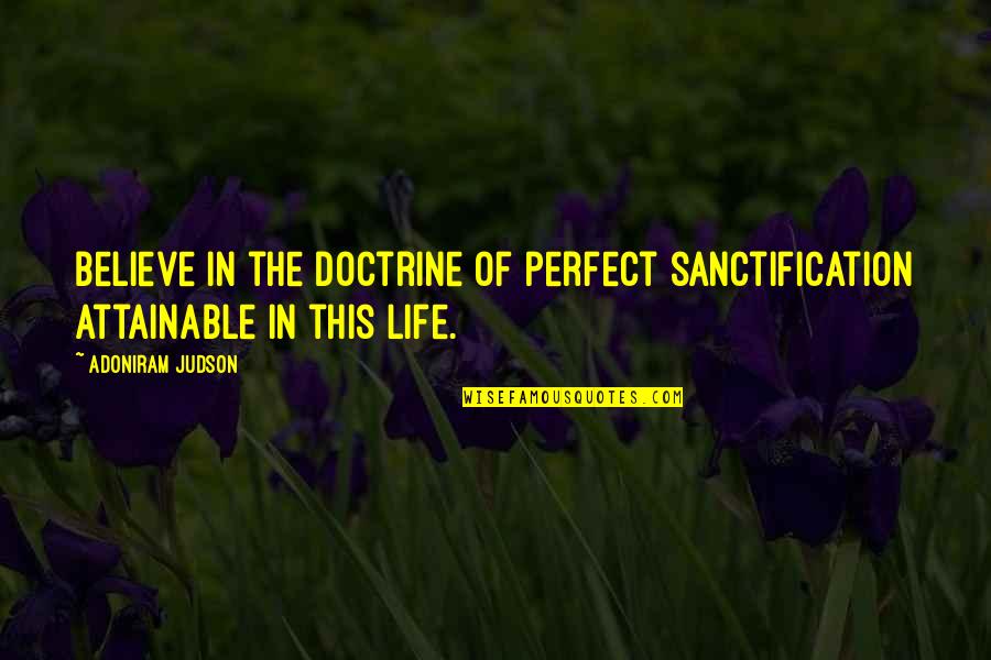 Cheung Man Quotes By Adoniram Judson: Believe in the doctrine of perfect sanctification attainable