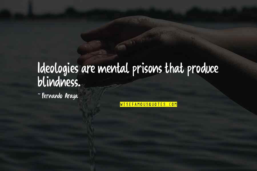 Cheung Man Quotes By Fernando Araya: Ideologies are mental prisons that produce blindness. Cheung Man Quotes By Fernando Araya: Ideologies are mental prisons that produce blindness.