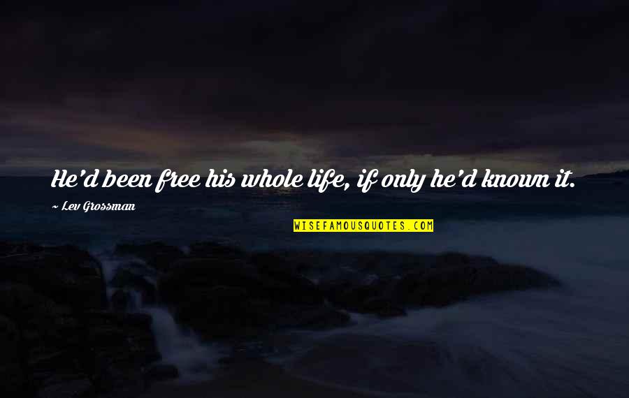 Cheung Man Quotes By Lev Grossman: He'd been free his whole life, if only Cheung Man Quotes By Lev Grossman: He'd been free his whole life, if only
