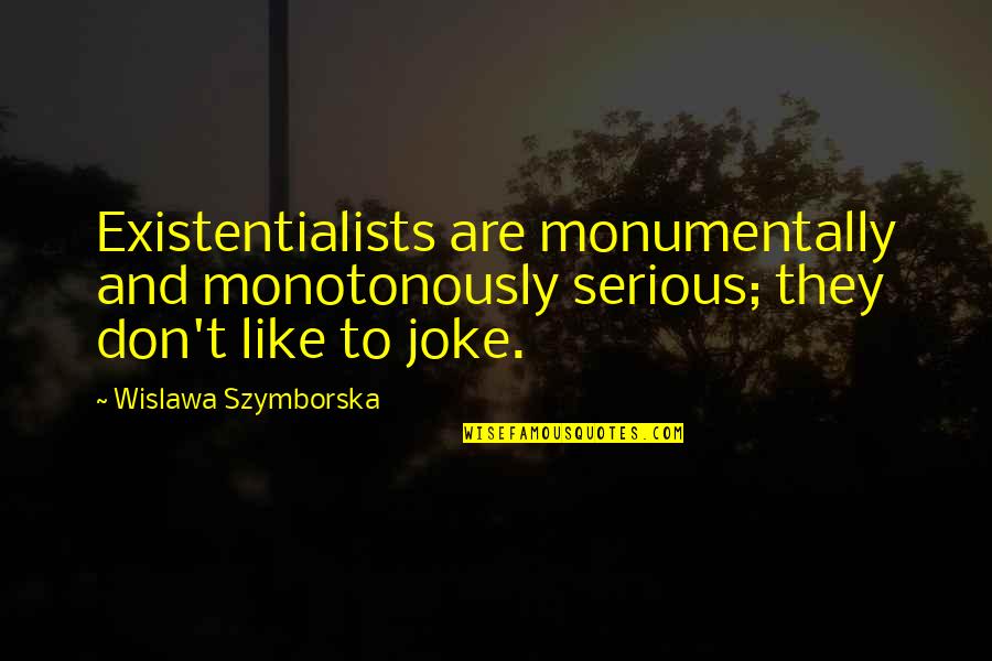 Cheung Quotes By Wislawa Szymborska: Existentialists are monumentally and monotonously serious; they don't