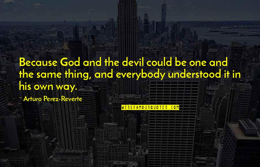 Cheung Tin Chi Quotes By Arturo Perez-Reverte: Because God and the devil could be one