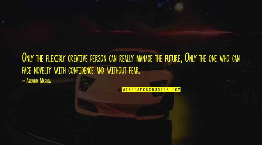 Cheung Yin Quotes By Abraham Maslow: Only the flexibly creative person can really manage Cheung Yin Quotes By Abraham Maslow: Only the flexibly creative person can really manage