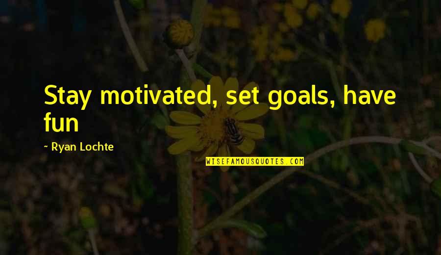 Cheval Gagnant Quotes By Ryan Lochte: Stay motivated, set goals, have fun